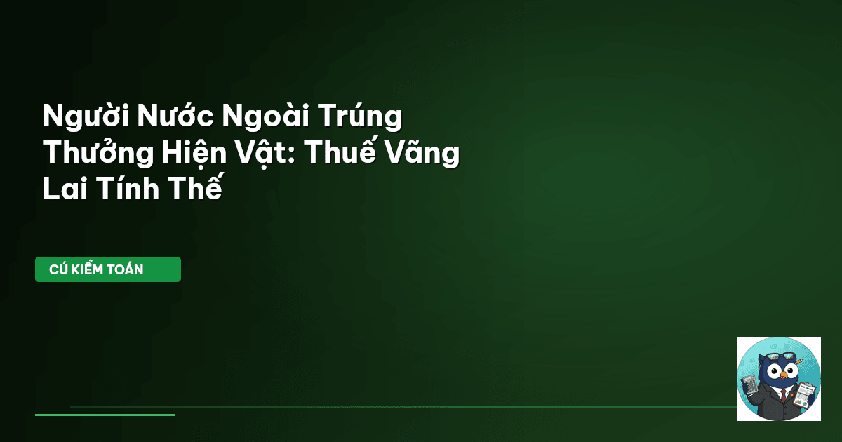 Người Nước Ngoài Trúng Thưởng Hiện Vật: Thuế Vãng Lai Tính Thế