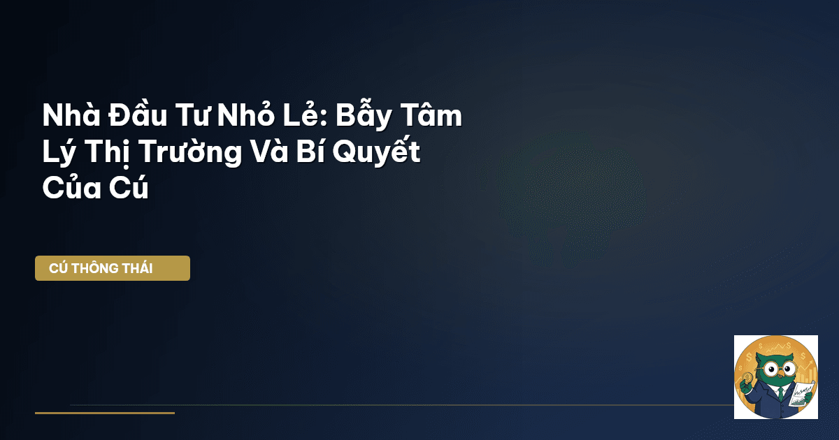 Nhà Đầu Tư Nhỏ Lẻ: Bẫy Tâm Lý Thị Trường Và Bí Quyết Của Cú