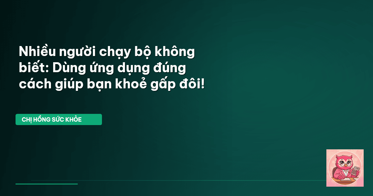 Nhiều người chạy bộ không biết: Dùng ứng dụng đúng cách giúp bạn khoẻ gấp đôi!