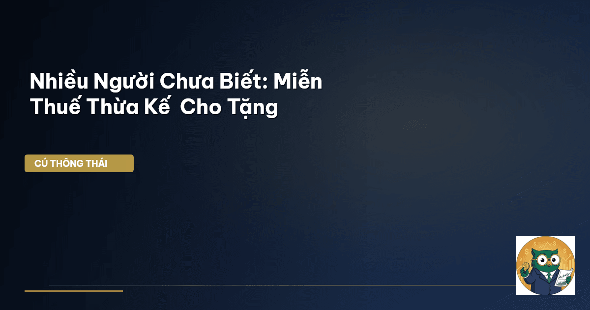 Nhiều Người Chưa Biết: Miễn Thuế Thừa Kế & Cho Tặng