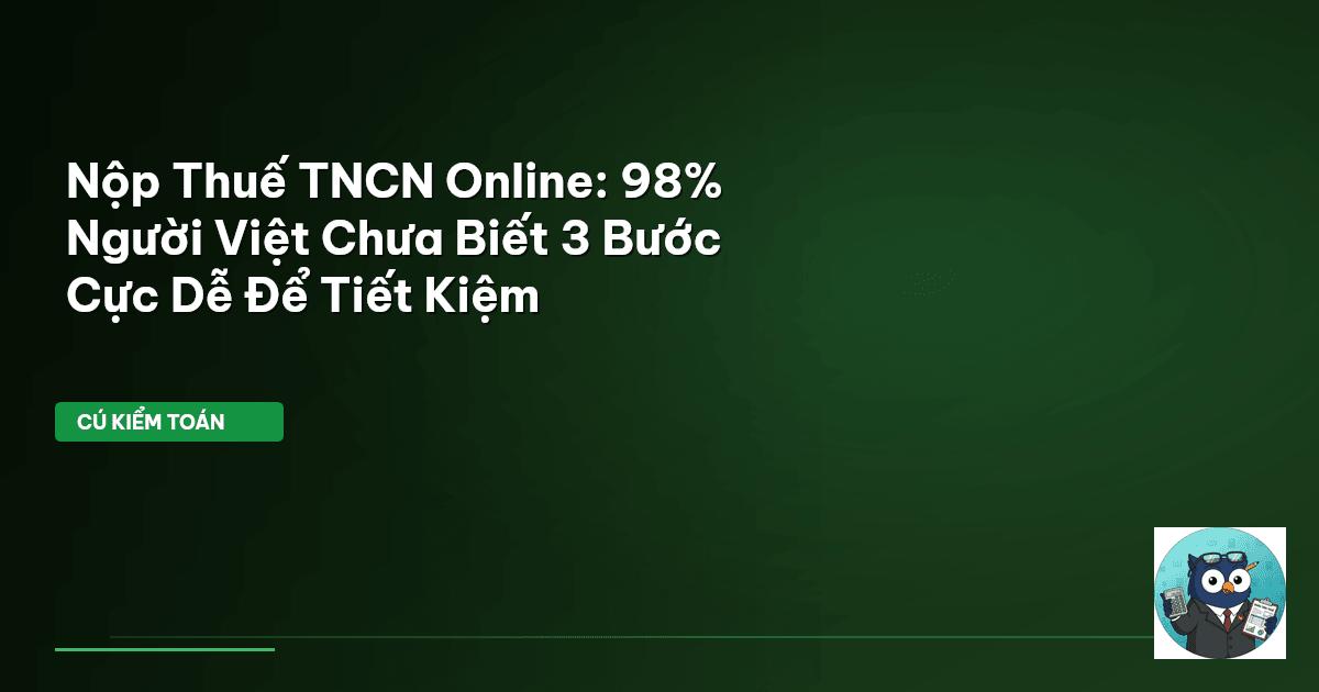 Nộp Thuế TNCN Online: 98% Người Việt Chưa Biết 3 Bước Cực Dễ Để Tiết Kiệm