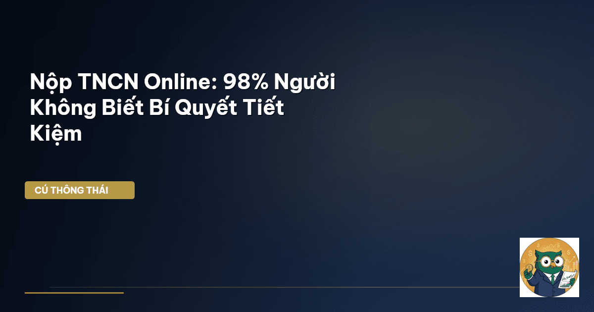 Nộp TNCN Online: 98% Người Không Biết Bí Quyết Tiết Kiệm