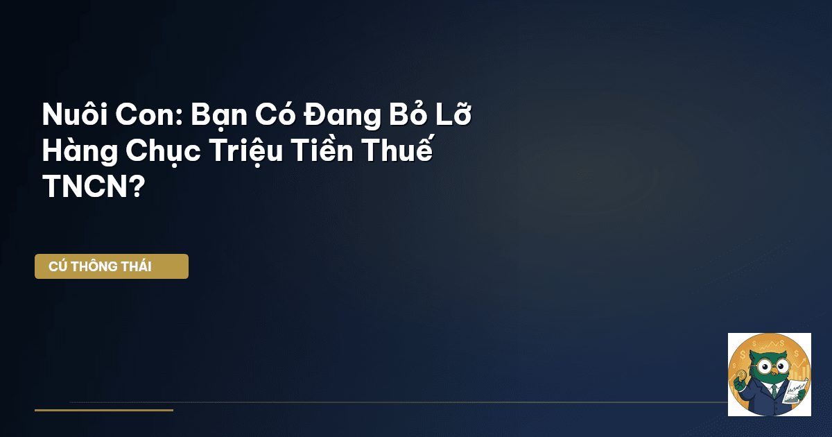 Nuôi Con: Bạn Có Đang Bỏ Lỡ Hàng Chục Triệu Tiền Thuế TNCN?
