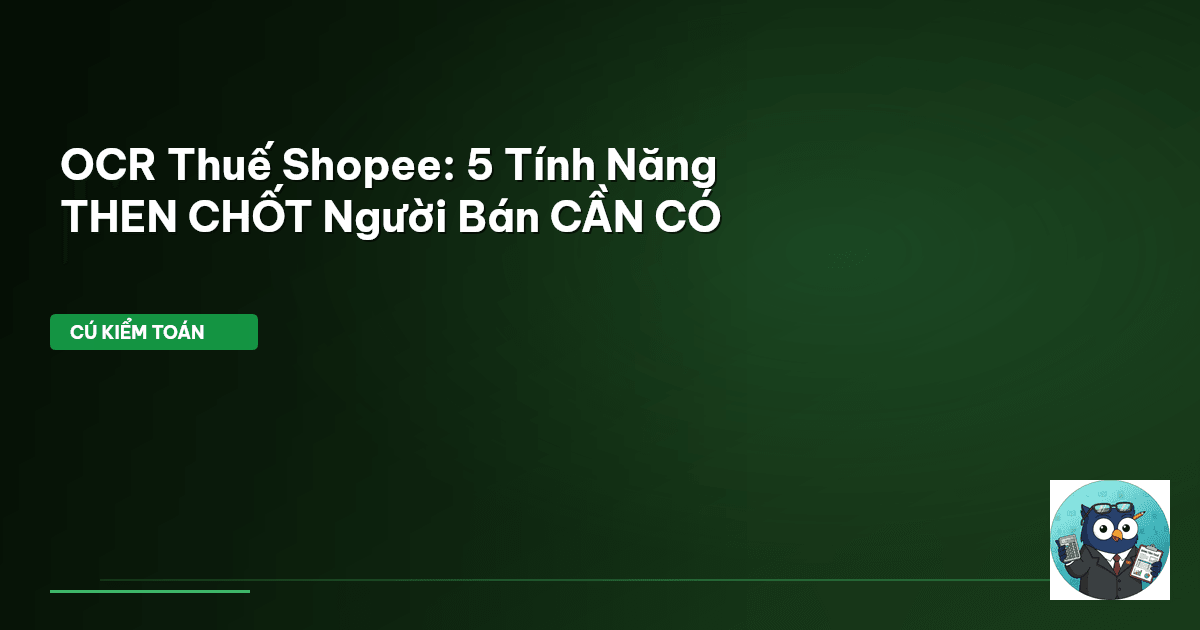 OCR Thuế Shopee: 5 Tính Năng THEN CHỐT Người Bán CẦN CÓ