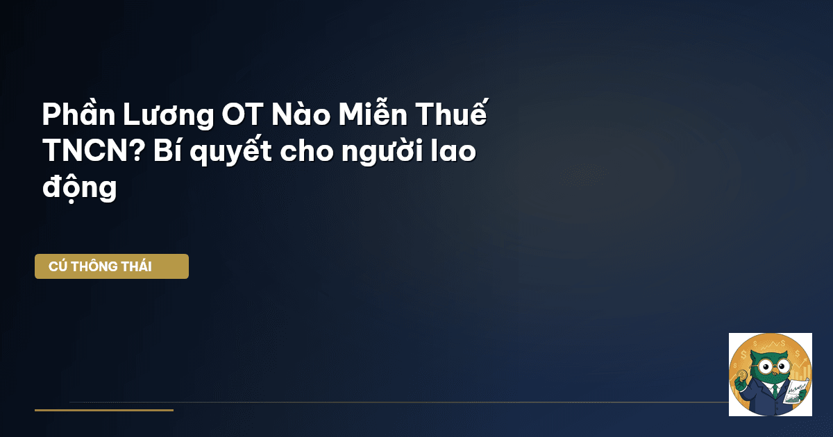 Phần Lương OT Nào Miễn Thuế TNCN? Bí quyết cho người lao động