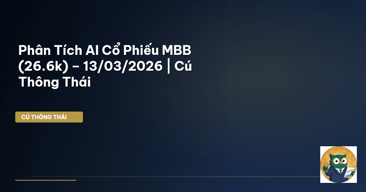 Phân Tích AI Cổ Phiếu MBB (26.6k) – 13/03/2026 | Cú Thông Thái