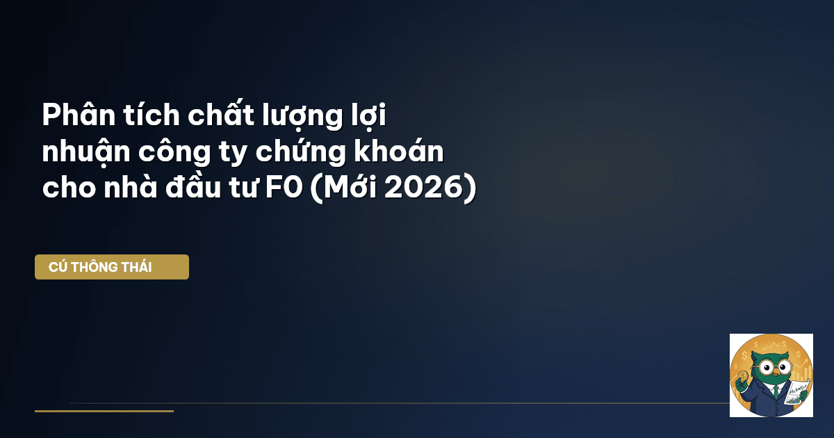 Phân tích chất lượng lợi nhuận công ty chứng khoán cho nhà đầu tư F0 (Mới 2026)