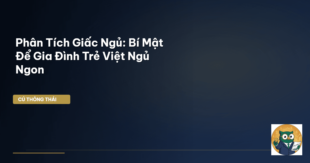 Phân Tích Giấc Ngủ: Bí Mật Để Gia Đình Trẻ Việt Ngủ Ngon