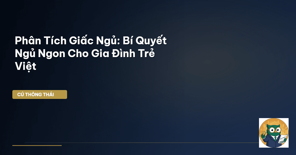 Phân Tích Giấc Ngủ: Bí Quyết Ngủ Ngon Cho Gia Đình Trẻ Việt