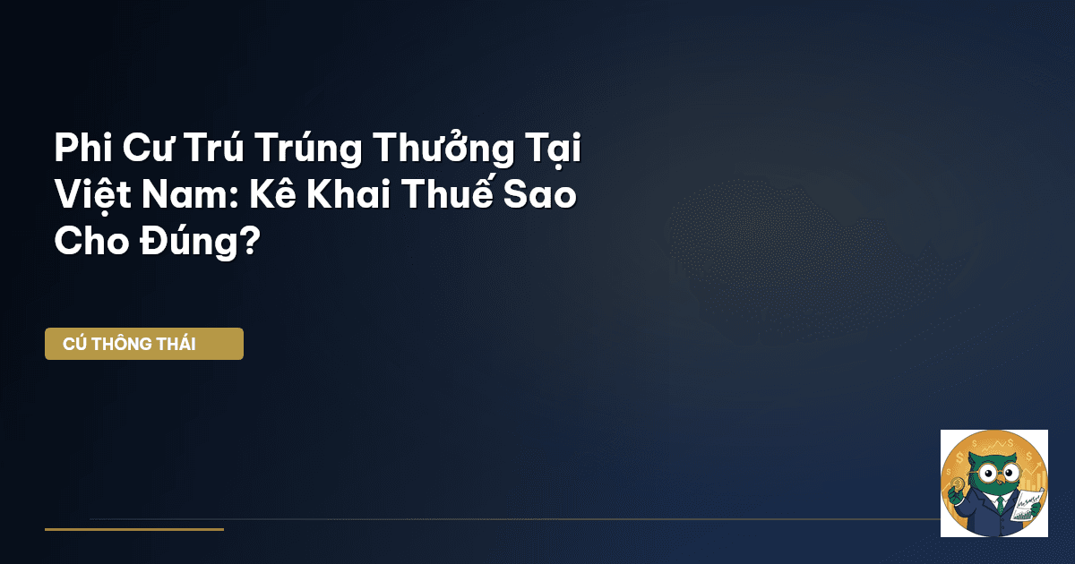 Phi Cư Trú Trúng Thưởng Tại Việt Nam: Kê Khai Thuế Sao Cho Đúng?