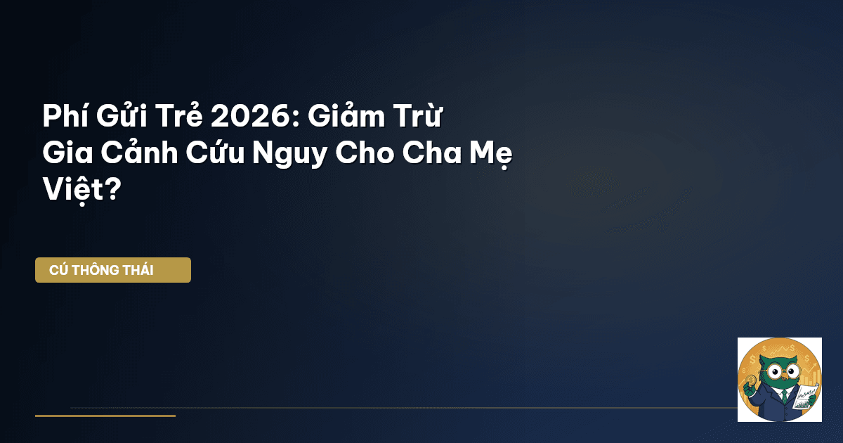 Phí Gửi Trẻ 2026: Giảm Trừ Gia Cảnh Cứu Nguy Cho Cha Mẹ Việt?