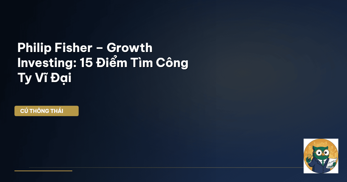 Philip Fisher – Growth Investing: 15 Điểm Tìm Công Ty Vĩ Đại