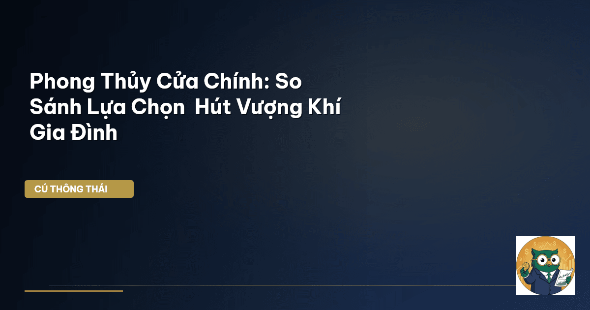 Phong Thủy Cửa Chính: So Sánh Lựa Chọn – Hút Vượng Khí Gia Đình
