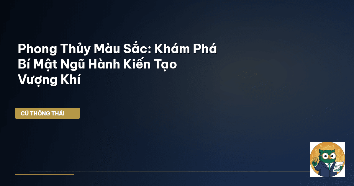 Phong Thủy Màu Sắc: Khám Phá Bí Mật Ngũ Hành Kiến Tạo Vượng Khí