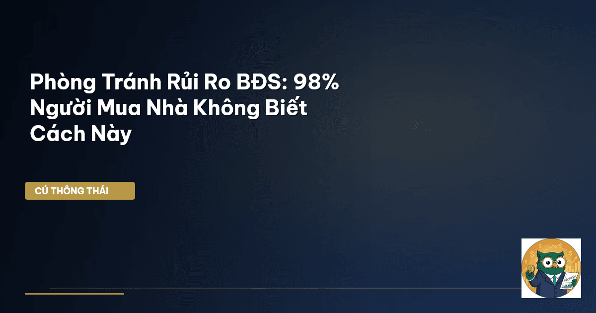 Phòng Tránh Rủi Ro BĐS: 98% Người Mua Nhà Không Biết Cách Này