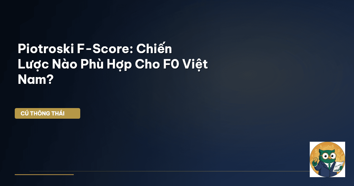Piotroski F-Score: Chiến Lược Nào Phù Hợp Cho F0 Việt Nam?