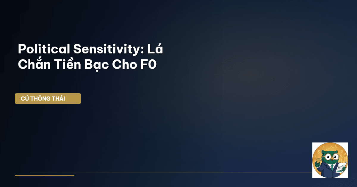 Political Sensitivity: Lá Chắn Tiền Bạc Cho F0