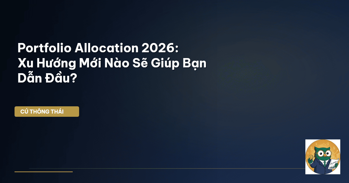 Portfolio Allocation 2026: Xu Hướng Mới Nào Sẽ Giúp Bạn Dẫn Đầu?