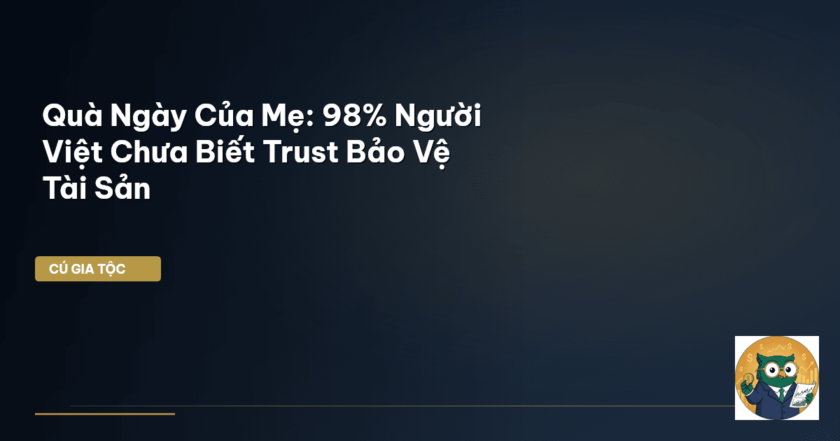 Quà Ngày Của Mẹ: 98% Người Việt Chưa Biết Trust Bảo Vệ Tài Sản