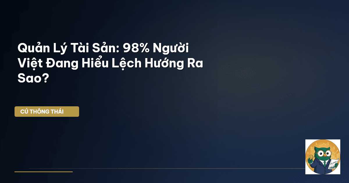 Quản Lý Tài Sản: 98% Người Việt Đang Hiểu Lệch Hướng Ra Sao?