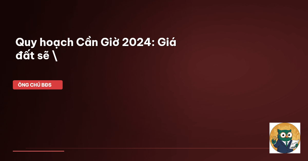 Quy hoạch Cần Giờ 2024: Giá đất sẽ \