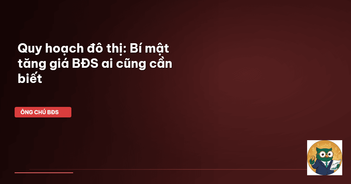 Quy hoạch đô thị: Bí mật tăng giá BĐS ai cũng cần biết