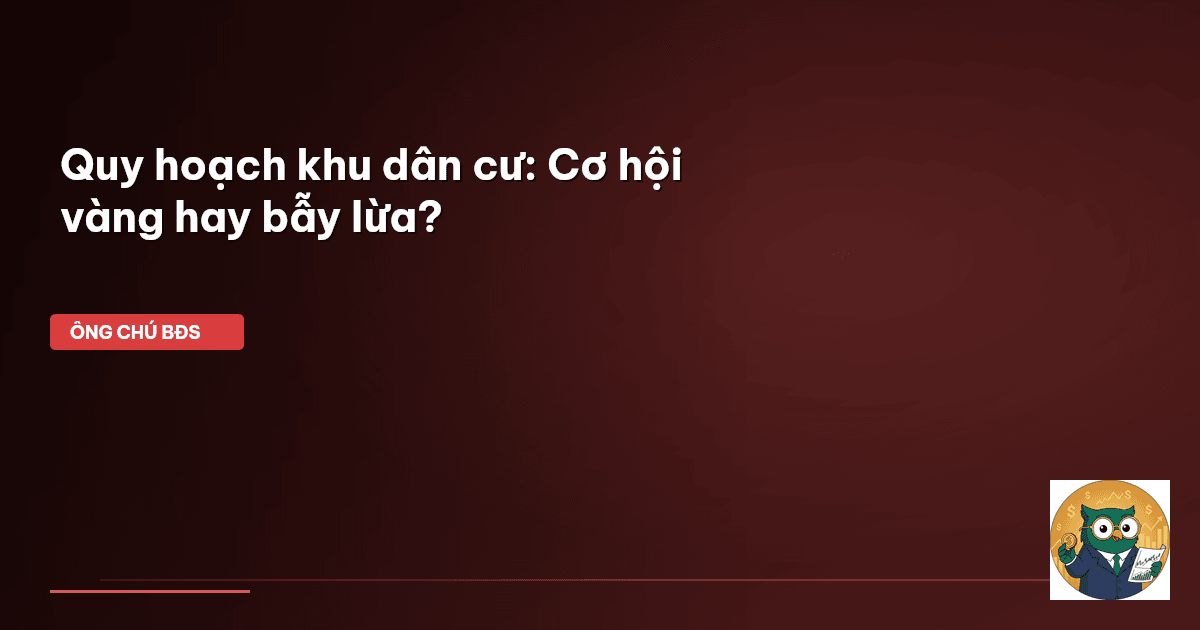 Quy hoạch khu dân cư: Cơ hội vàng hay bẫy lừa?