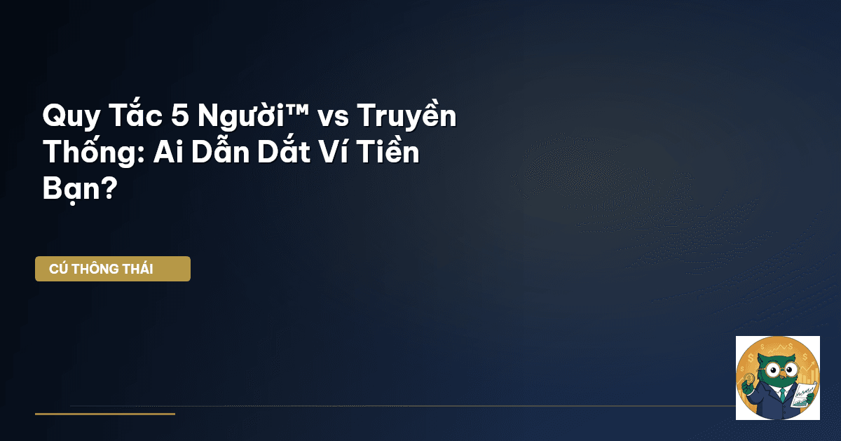 Quy Tắc 5 Người™ vs Truyền Thống: Ai Dẫn Dắt Ví Tiền Bạn?