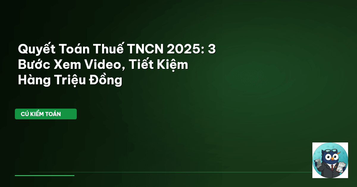 Quyết Toán Thuế TNCN 2025: 3 Bước Xem Video, Tiết Kiệm Hàng Triệu Đồng