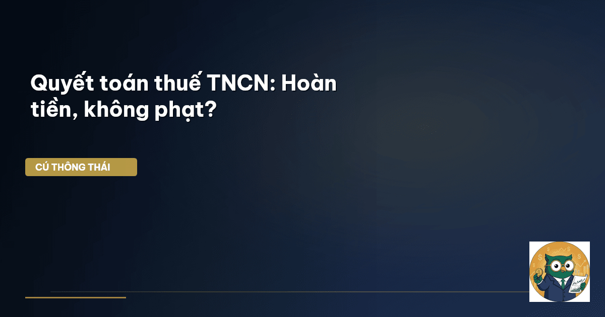 Quyết toán thuế TNCN: Hoàn tiền, không phạt?