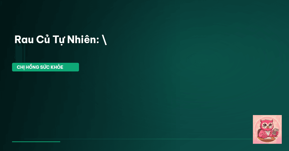 Rau Củ Tự Nhiên: \