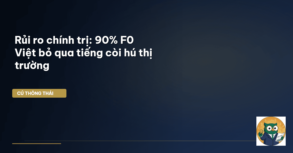 Rủi ro chính trị: 90% F0 Việt bỏ qua ‘tiếng còi hú’ thị trường