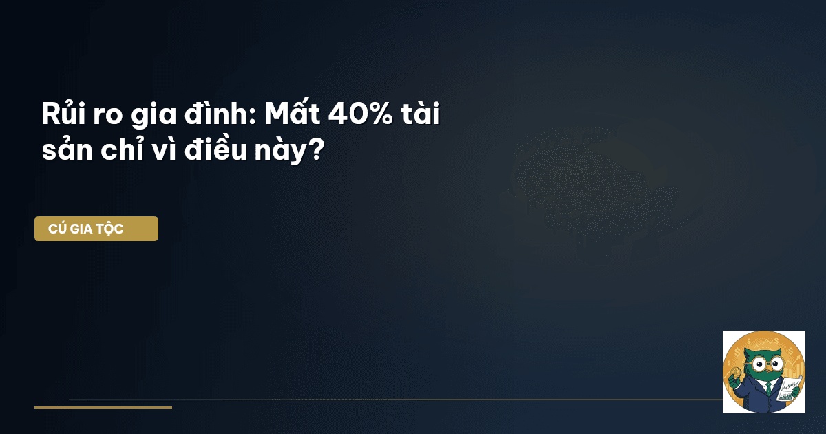 Rủi ro gia đình: Mất 40% tài sản chỉ vì điều này?