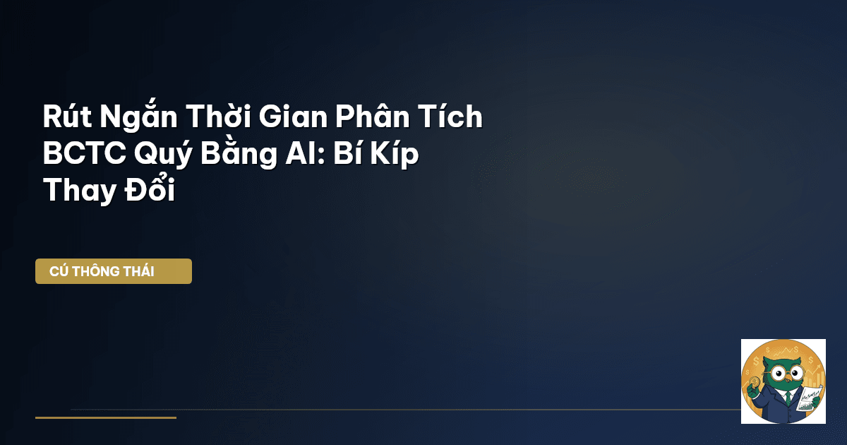 Rút Ngắn Thời Gian Phân Tích BCTC Quý Bằng AI: Bí Kíp Thay Đổi