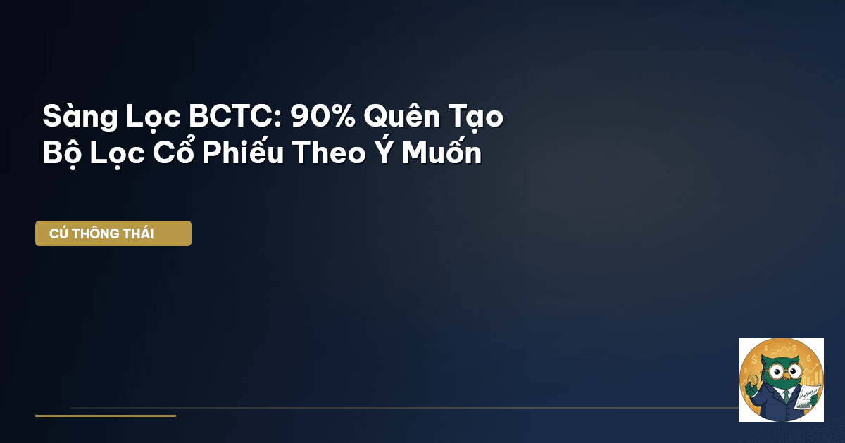 Sàng Lọc BCTC: 90% Quên ‘Tạo’ Bộ Lọc Cổ Phiếu Theo Ý Muốn
