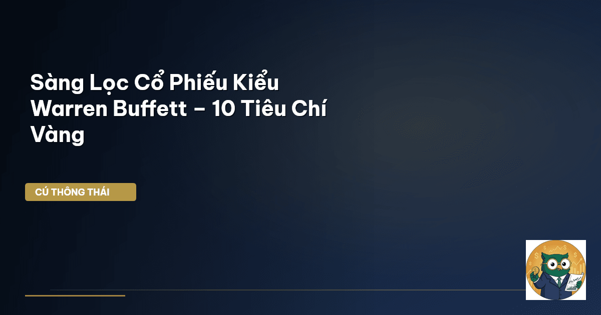 Sàng Lọc Cổ Phiếu Kiểu Warren Buffett – 10 Tiêu Chí Vàng