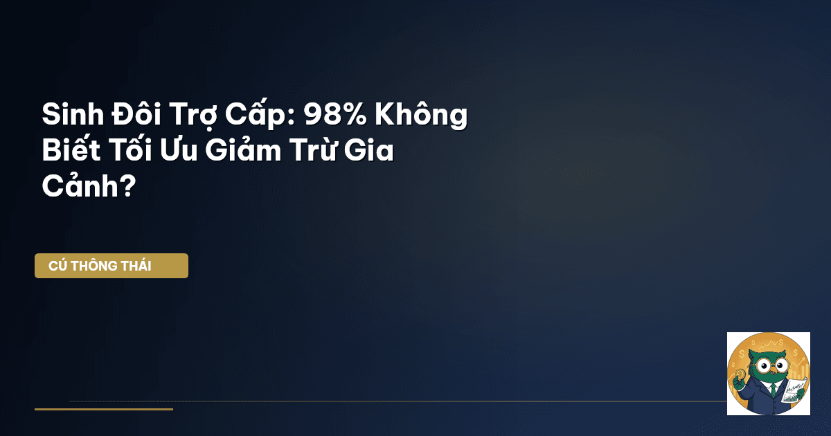 Sinh Đôi Trợ Cấp: 98% Không Biết Tối Ưu Giảm Trừ Gia Cảnh?