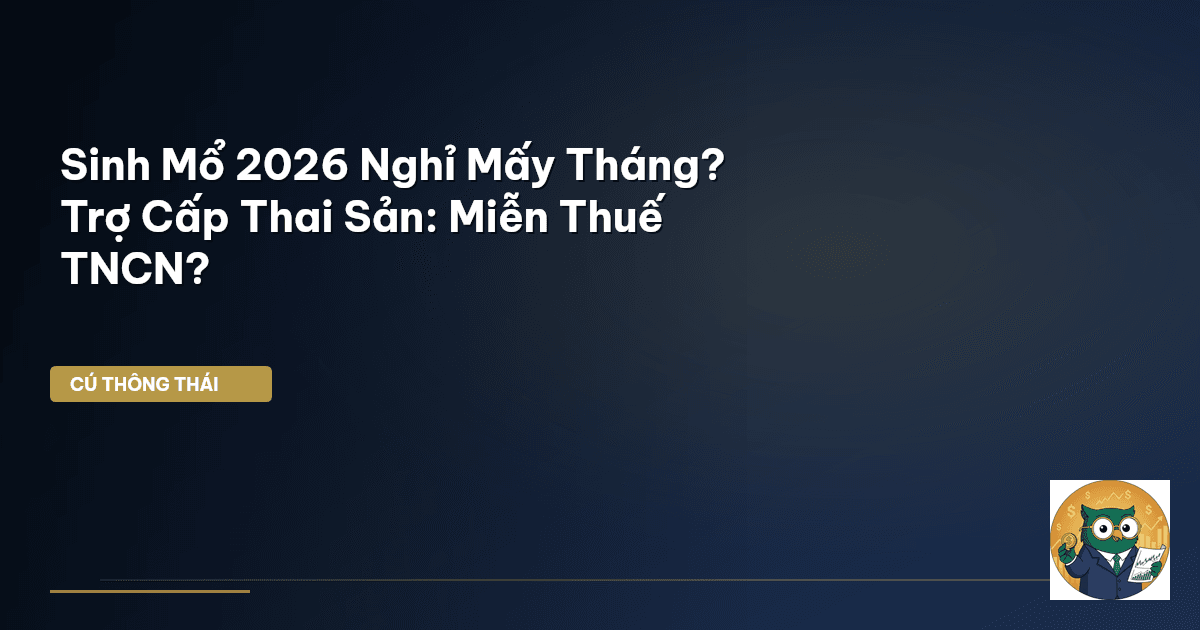 Sinh Mổ 2026 Nghỉ Mấy Tháng? Trợ Cấp Thai Sản: Miễn Thuế TNCN?
