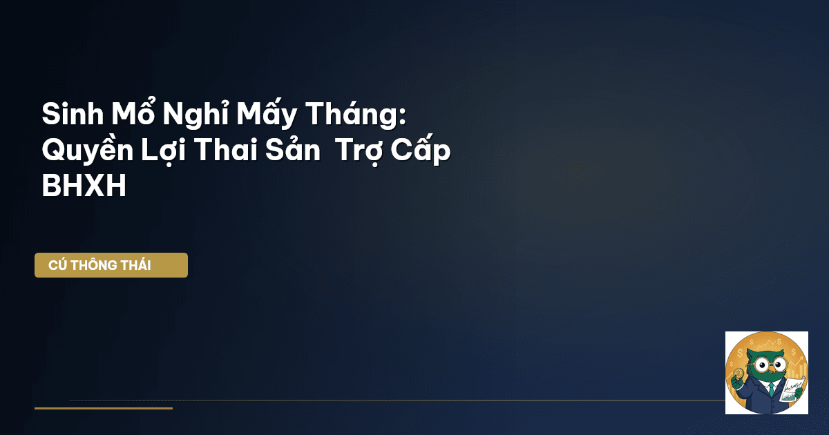 Sinh Mổ Nghỉ Mấy Tháng: Quyền Lợi Thai Sản & Trợ Cấp BHXH