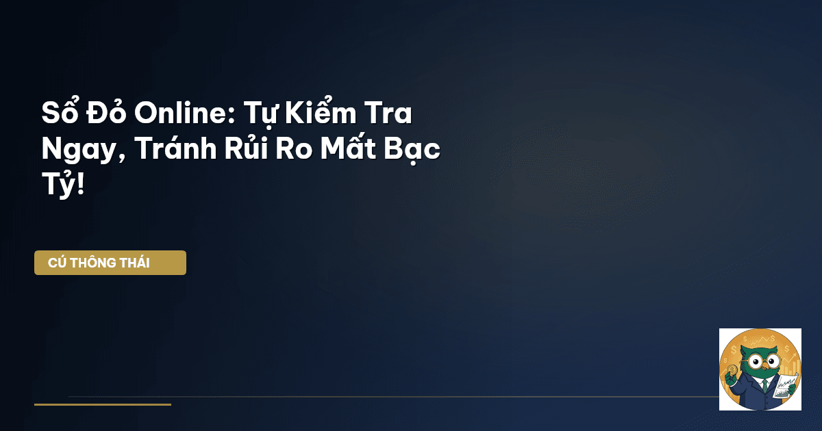 Sổ Đỏ Online: Tự Kiểm Tra Ngay, Tránh Rủi Ro Mất Bạc Tỷ!