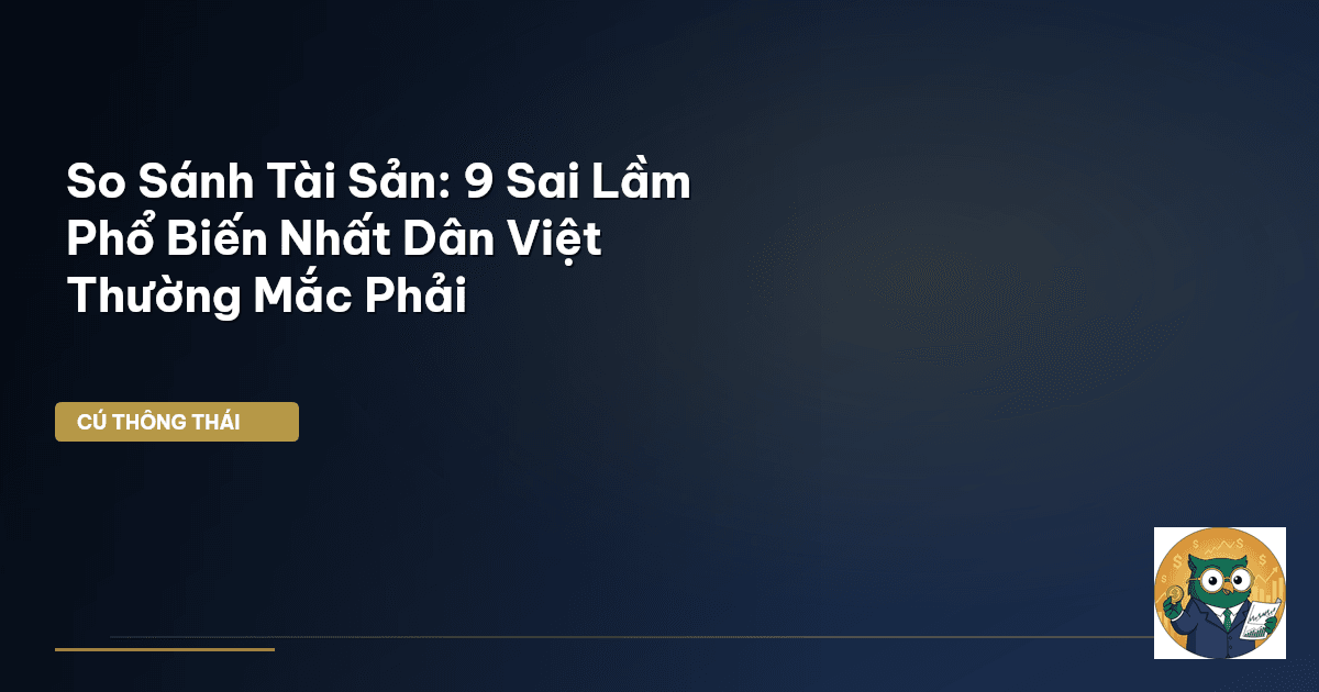 So Sánh Tài Sản: 9 Sai Lầm Phổ Biến Nhất Dân Việt Thường Mắc Phải