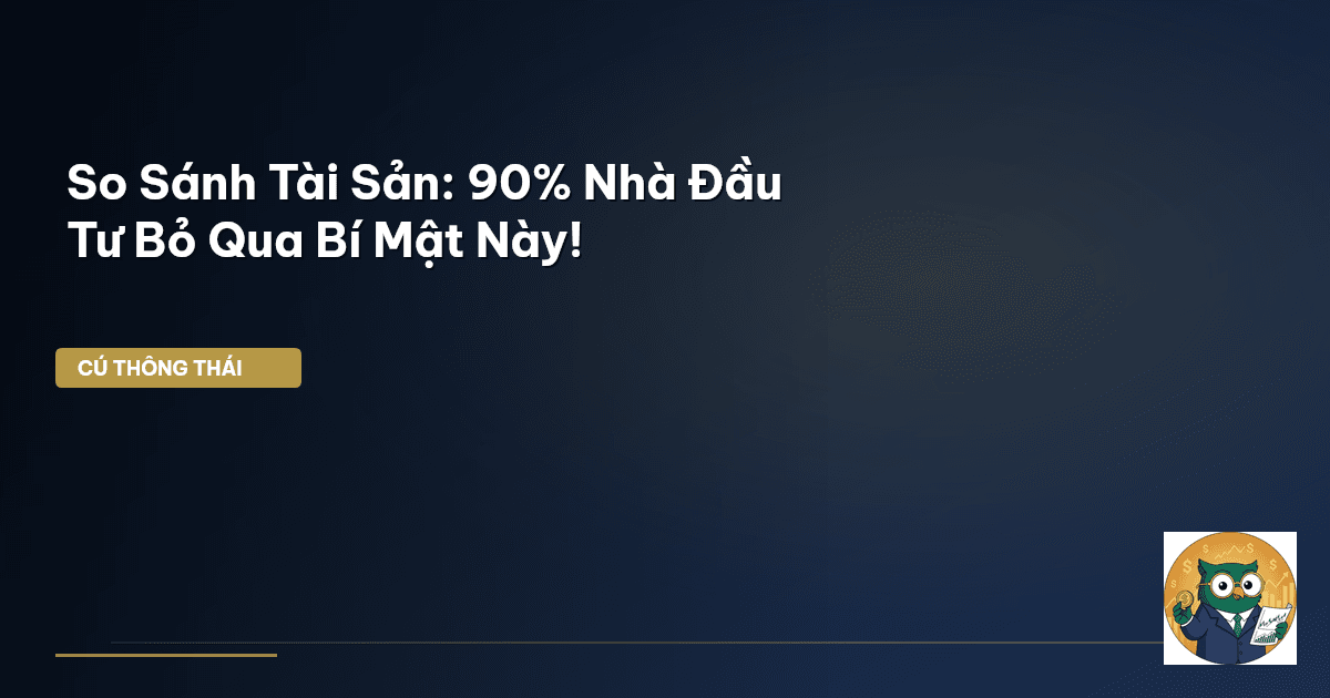 So Sánh Tài Sản: 90% Nhà Đầu Tư Bỏ Qua Bí Mật Này!