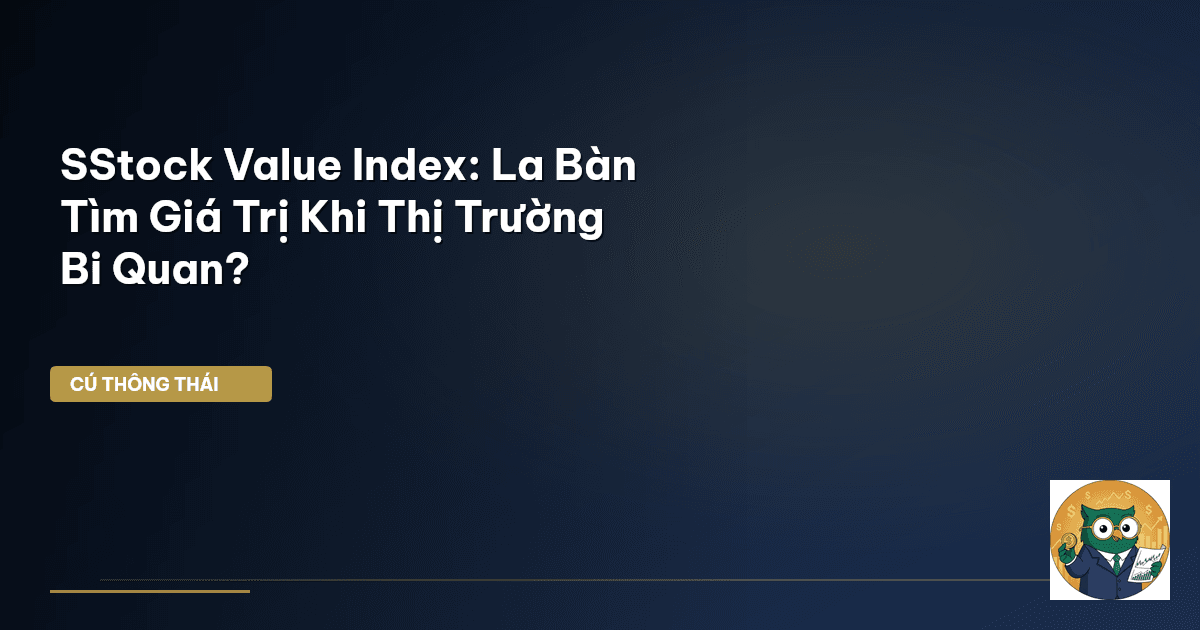 SStock Value Index: La Bàn Tìm Giá Trị Khi Thị Trường Bi Quan?