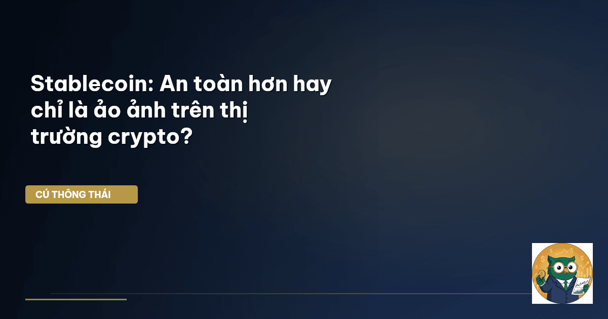 Stablecoin: An toàn hơn hay chỉ là ảo ảnh trên thị trường crypto?