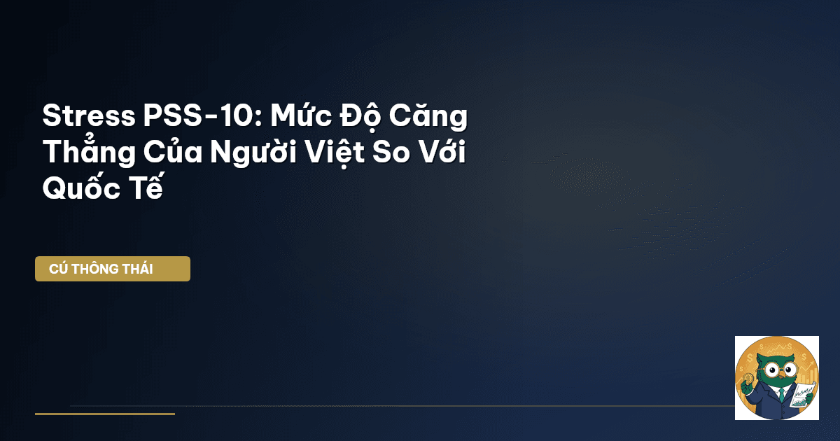 Stress PSS-10: Mức Độ Căng Thẳng Của Người Việt So Với Quốc Tế