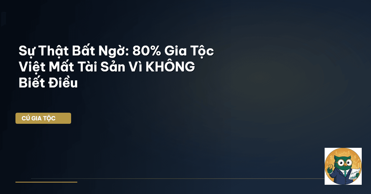 Sự Thật Bất Ngờ: 80% Gia Tộc Việt Mất Tài Sản Vì KHÔNG Biết Điều