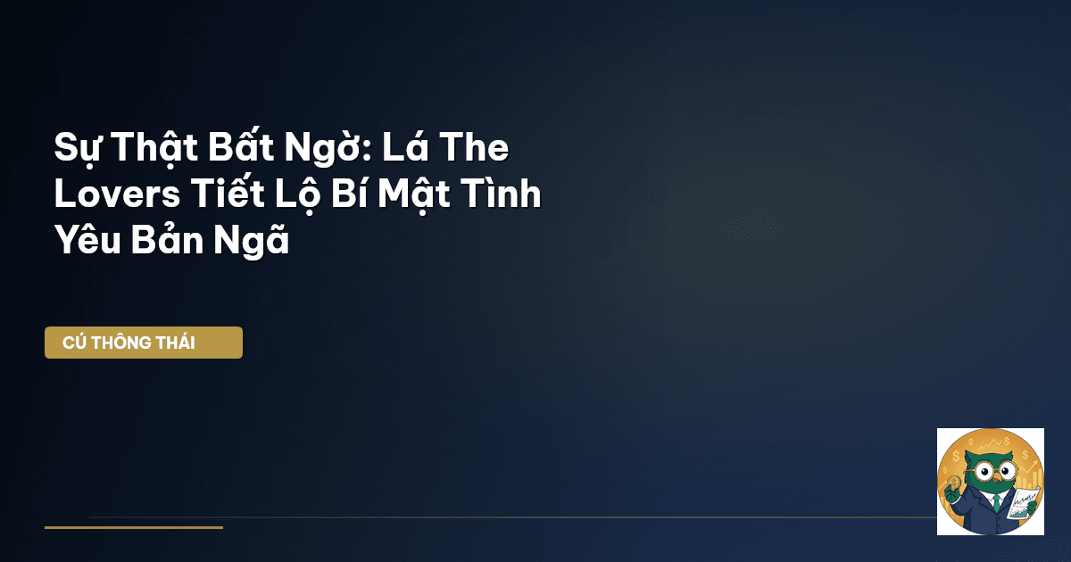 Sự Thật Bất Ngờ: Lá The Lovers Tiết Lộ Bí Mật Tình Yêu Bản Ngã
