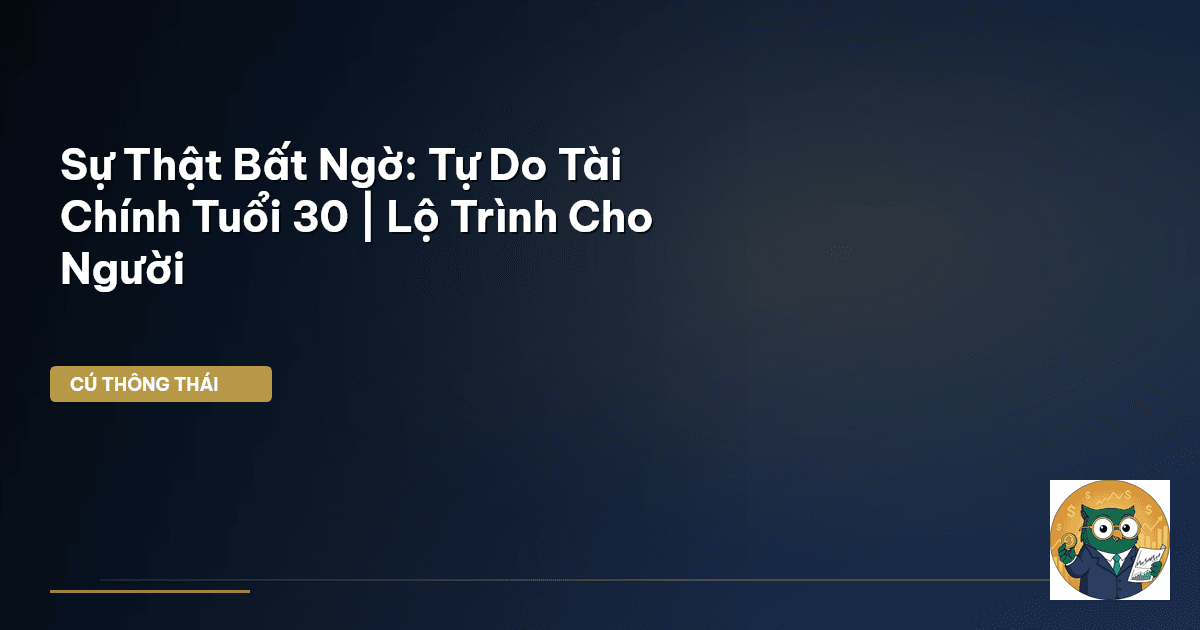 Sự Thật Bất Ngờ: Tự Do Tài Chính Tuổi 30 | Lộ Trình Cho Người
