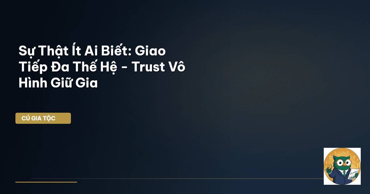 Sự Thật Ít Ai Biết: Giao Tiếp Đa Thế Hệ - Trust Vô Hình Giữ Gia