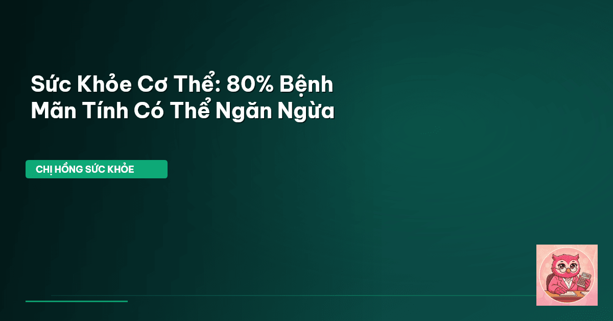 Sức Khỏe Cơ Thể: 80% Bệnh Mãn Tính Có Thể Ngăn Ngừa